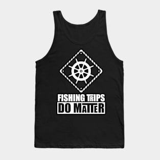 Fishing Trips Do Matter Tank Top